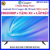 [Casper 50UGA610] Android Tivi Casper 4K 50 inch 50UGA610