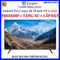 [Casper 55UGA610] Android Tivi Casper 4K 55 inch 55UGA610