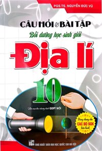 Câu Hỏi Và Bài Tập Bồi Dưỡng Học Sinh Giỏi Địa Lí 10 (Dùng Chung Cho Các Bộ SGK Hiện Hành)
