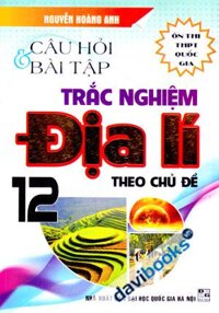 Câu Hỏi Và Bài Tập Trắc Nghiệm Địa Lí 12 Theo Chủ Đề