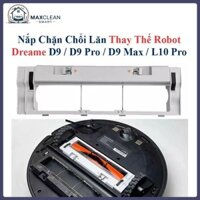 Chặn Chổi, Nắp Chổi Chính Robot HúT Bụi Xiaomi Dreame D9, D9 Pro/D9/MaX /L10 Pro/1C/1T/F9