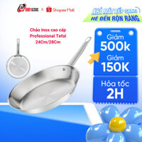Chảo Inox cao cấp Professional Tefal 24Cm/28Cm - Chảo Inox không sơn chống dính, Hợp mọi bề mặt - Chính Hãng