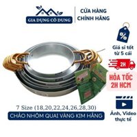 Chảo Nhôm Cắt Quai Vàng Kim Hằng Dày Dặn Đủ Cỡ_Size 18/20/22/24/26/28/30Cm