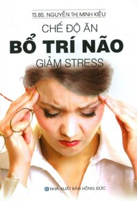 Chế Độ Ăn Bổ Trí Não Giảm Stress - TS.BS. Nguyễn Thị Minh Kiều