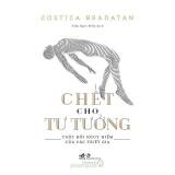 Chết Cho Tư Tưởng - Cuộc Đời Nguy Hiểm Của Các Triết Gia