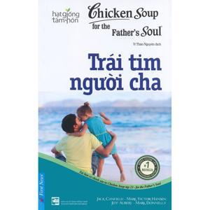 Chicken soup for the Father's soul - Trái tim người Cha - Nhiều tác giả
