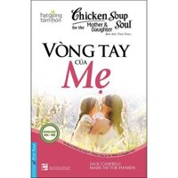 Chicken Soup For The Mother and Daughter Soul 9 Vòng Tay Của Mẹ - Bản Quyền