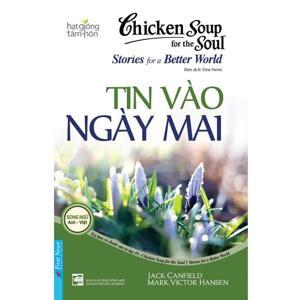 Chicken soup for the soul (T19): Stories for a better world - Tin vào ngày mai - Jack Canfield & Mark Victor Hansen