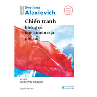 Chiến Tranh Không Có Một Khuôn Mặt Phụ Nữ (Tái bản 2023) - Svetlana Alexievich - Sách Tao Đàn