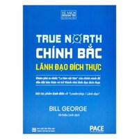 Chính Bắc Discover Your True North - Khám Phá Ra Chiếc La Bàn Nội Tâm Của Chính Mình Để Dẫn Dắt Bản Thân Nhằm Trở Thành Nhà Lãnh Đạo Đích Thực Tái Bản