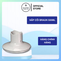 [CHÍNH HÃNG]Nắp cối xay Braun 500ml - Nắp cối xay Braun 1250ml - Hàng chính hãng