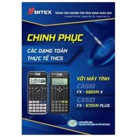 Chinh Phục Các Dạng Toán Thực Tế THCS Với Máy Tính Casio FX - 580 VN X / CASIO FX - 570 VN PLUS