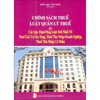 Chính Sách Thuế - Luật Quản Lý Thuế &amp; Các Quy Định Pháp Luật Mới Nhất Về Thuế Giá Trị Gia Tăng, Thuế Thu Nhập Doanh Nghiệp, Thuế Thu Nhập Cá Nhân