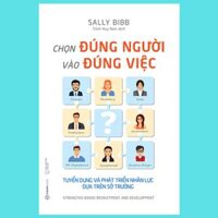 Chọn đúng người vào đúng việc Tuyển dụng và phát triển nhân lực dựa trên sở trường Strengths-Based Recruitment and Development - Tác giả Sally Bibb