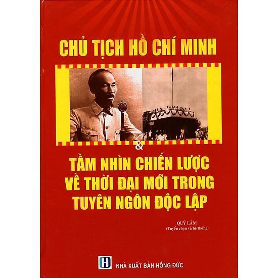 Chủ Tịch Hồ Chí Minh & Tầm Nhìn Chiến Lược Về Thời Đại Mới Trong Tuyên Ngôn Độc Lập Tác giả Quý Lâm