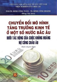 Chuyển Đổi Mô Hình Tăng Trưởng Kinh Tế Ở Một Số Nước Bắc Âu Dưới Tác Động Của Cuộc Khủng Hoảng Nợ Công Châu Âu Sách chuyên khảo