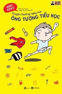 CHUYỆN THƯỜNG NGÀY CỦA ÔNG TƯỚNG TIỂU HỌC   Maki Rieko  Phạm Thu Hương và Nguyễn Thị Thu Trang dịch- Thái Hà - NXB Lao Động