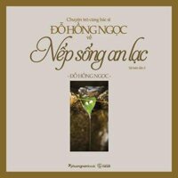 Chuyện Trò Cùng Bác Sĩ Đỗ Hồng Ngọc Về Nếp Sống An Lạc Tái bản năm 2021