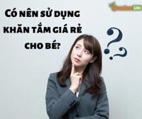 Có nên sử dụng khăn tắm giá rẻ cho bé