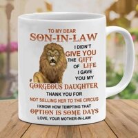 Cốc Trắng 11oz in Chữ my dear son-in-law I Did 'T give you the life lion Dùng Làm Quà Tặng o5np