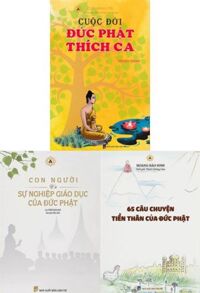 Combo Con Người Và Sự Nghiệp Giáo Dục Của Đức Phật + 65 Câu Chuyện Tiền Thân + Cuộc Đời Đức Phật Thích Ca (3 Cuốn)