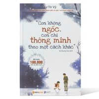 Con Không Ngốc, Con Chỉ Thông Minh Theo Một Cách Khác - Từ một đứa trẻ chậm phát triển trí não trở thành thiên tài