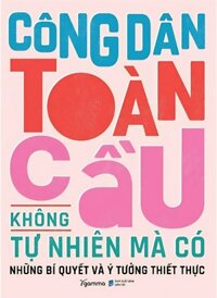 Công Dân Toàn Cầu Không Tự Nhiên Mà Có - Những Bí Quyết Và Ý Tưởng Thiết Thực