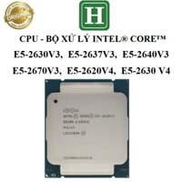 CPU Xeon E5-2630V3, E5-2637-V3, E5-2640V3, E5-2670V3, E5-2620V4, E5-2630V4 socket 2011-3, hàng chính hãng BH 6 tháng