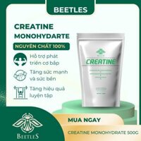 CREATINE MONOHYDRATE 500 GRAMS BEETLES - TĂNG NĂNG LƯỢNG, TĂNG SỨC MẠNH, TĂNG SỨC BỀN, PHÁT TRIỂN CƠ