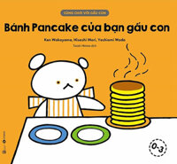 Cùng Chơi Với Gấu Con - Bánh Pancake Của Bạn Gấu Con (0-3)