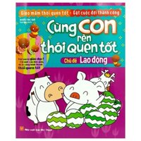 Cùng Con Rèn Thói Quen Tốt - Chủ Đề Lao Động (Tái Bản 2018)