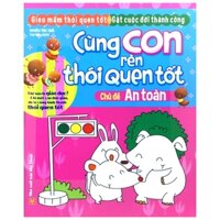 Cùng Con Rèn Thói Quen Tốt - Chủ Đề: An Toàn (Tái Bản 2018)