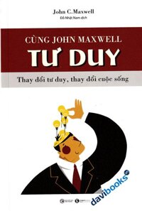Cùng John Maxwell Tư Duy - Thay Đổi Tư Duy Thay Đổi Cuộc Sống