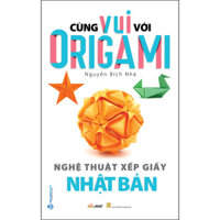 Cùng Vui Với Origami - Nghệ Thuật Xếp Giấy Nhật Bản