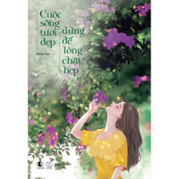 Cuộc Sống Tươi Đẹp Đừng Để Lòng Chật Hẹp