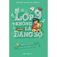 Cuốn Sách Để Cha Mẹ Dễ Dàng Thấu Hiểu và Đồng Hành Cùng Con Để Lớp 9 Không Là Đáng Sợ  trở thành những người cha, người mẹ tuyệt vời