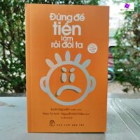 Cuốn sách Đừng Để Tiền Làm Rối Đời Ta - những lời khuyên để giúp hình thành thái độ tốt đối với việc kiếm tiền  tiêu tiền  để dành tiền