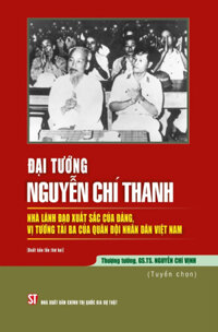 Đại Tướng Nguyễn Chí Thanh - Nhà Lãnh Đạo Xuất Sắc Của Đảng, Vị Tướng Tài Ba Của Quân Đội Nhân Dân Việt Nam