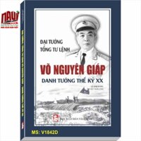 Đại Tướng, Tổng Tư Lệnh Võ Nguyên Giáp  Danh Tướng Thế Kỷ XX