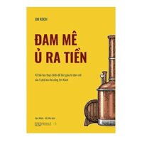Đam mê ủ ra tiền - 42 bài học thực chiến để làm giàu từ đam mêcủa tỉ phú bia thủ công Jim Koch