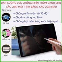 Dán chống nhìn trộm cho các loại máy tính bảng, các loại iPad chuẩn cường lực 9H+