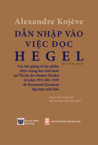 Dẫn Nhập Vào Việc Đọc Hegel Các Bài Giảng Về Hiện Tượng Học Tinh Thần - Alexandre Kojeve - Phạm Anh Tuấn dịch, Bùi Văn Nam Sơn hiệu đính - bìa mềm