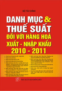 DANH MỤC VÀ THUẾ SUẤT ĐỐI VỚI HÀNG HÓA XUẤT - NHẬP KHẨU 2010 - 2011 -  Ban hành biểu thuế nhập khẩu ưu đãi đặc biệt của Việt Nam để thực hiện Khu vực Mậu dịch Tự do ASEAN - Ấn Độ (Bìa cứng)