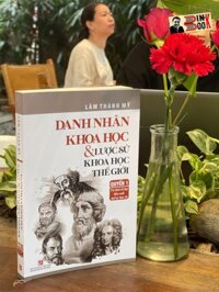 DANH NHÂN KHOA HỌC VÀ LƯỢC SỬ KHOA HỌC THẾ GIỚI - Quyển 1 Từ Thời Cổ Đại Đến Cuối Thế Kỷ Thứ 18 - Lâm Thành Mỹ  Nxb Tổng hợp Tp Hồ Chí Minh