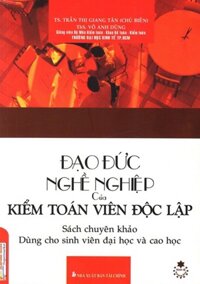 Đạo Đức Nghề Nghiệp Của Kiểm Toán Viên Độc Lập - Sách chuyên khảo dùng cho sinh viên đại học và cao học