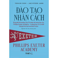 Đào Tạo Nhân Cách - Phillips Exeter Academy - Yoojin Choi &amp; Jae Hyeok Jang - Nghiêm Thị Thu Hương dịch - bìa mềm