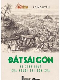 Đất Sài Gòn Và Sinh Hoạt Của Người Sài Gòn Xưa