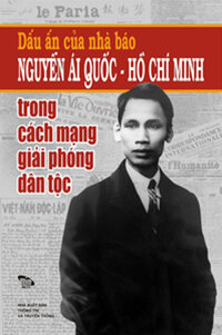 DẤU ẤN CỦA NHÀ BÁO NGUYỄN ÁI QUỐC - HỒ CHÍ MINH TRONG CÁCH MẠNG GIẢI PHÓNG DÂN TỘC