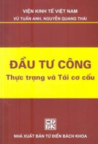 ĐẦU TƯ CÔNG: THỰC TRẠNG VÀ TÁI CƠ CẤU