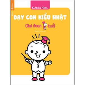 Dạy con kiểu Nhật - Giai đoạn trẻ 1 tuổi - Kubota Kisou - Nguyễn Thị Mai dịch